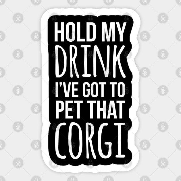 Hold my drink I've got to pet that corgi Sticker by Corgiver